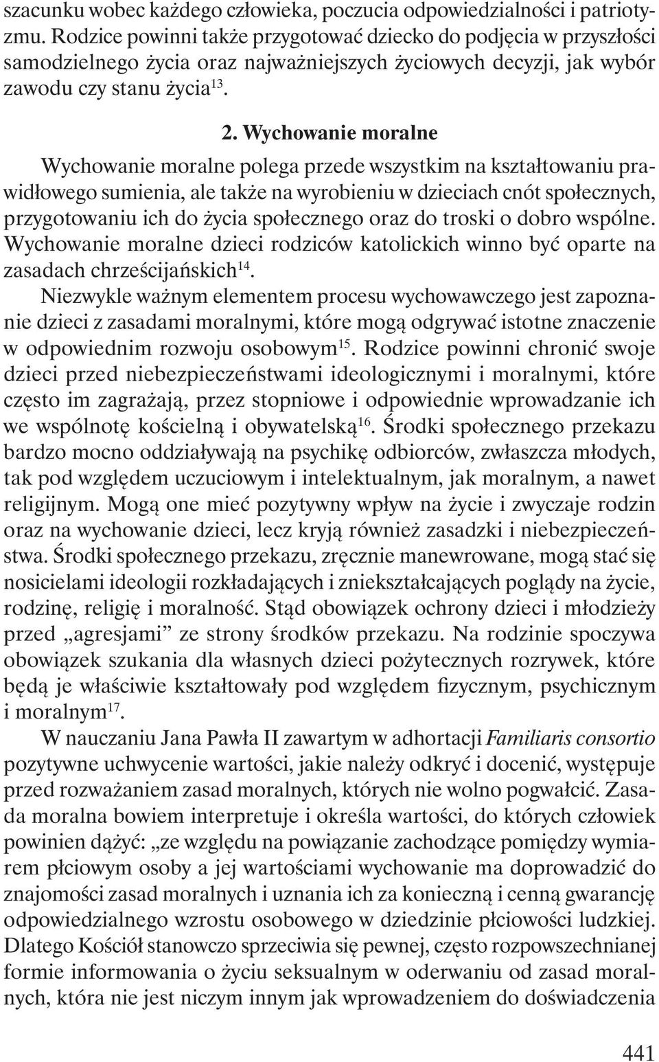 Wychowanie moralne Wychowanie moralne polega przede wszystkim na kształtowaniu prawidłowego sumienia, ale także na wyrobieniu w dzieciach cnót społecznych, przygotowaniu ich do życia społecznego oraz