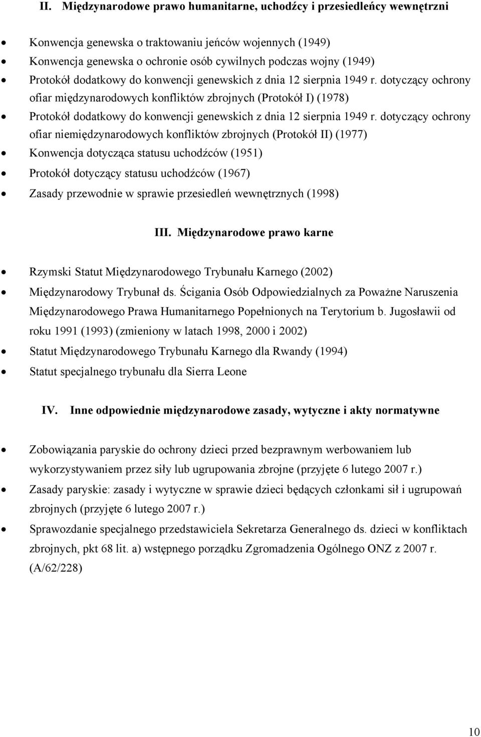 dotyczący ochrony ofiar międzynarodowych konfliktów zbrojnych (Protokół I) (1978)  dotyczący ochrony ofiar niemiędzynarodowych konfliktów zbrojnych (Protokół II) (1977) Konwencja dotycząca statusu