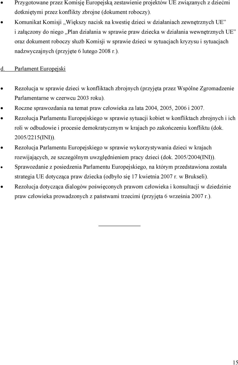 Komisji w sprawie dzieci w sytuacjach kryzysu i sytuacjach nadzwyczajnych (przyjęte 6 lutego 2008 r.). d. Parlament Europejski Rezolucja w sprawie dzieci w konfliktach zbrojnych (przyjęta przez Wspólne Zgromadzenie Parlamentarne w czerwcu 2003 roku).