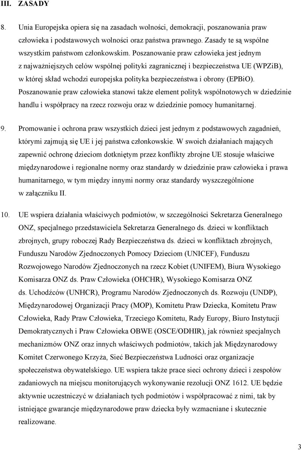 Poszanowanie praw człowieka jest jednym z najważniejszych celów wspólnej polityki zagranicznej i bezpieczeństwa UE (WPZiB), w której skład wchodzi europejska polityka bezpieczeństwa i obrony (EPBiO).