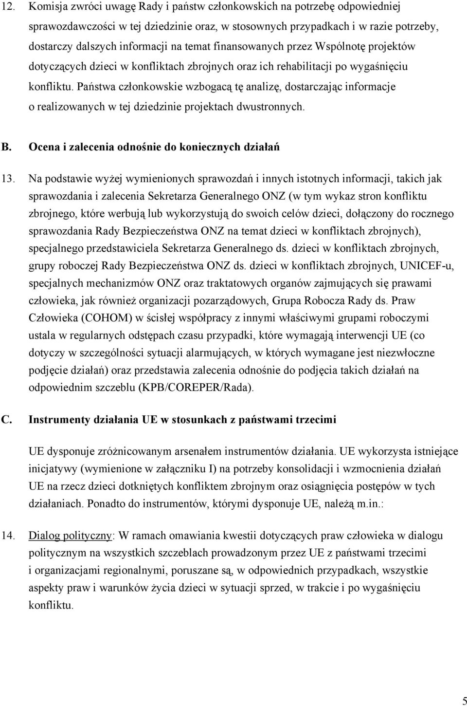 Państwa członkowskie wzbogacą tę analizę, dostarczając informacje o realizowanych w tej dziedzinie projektach dwustronnych. B. Ocena i zalecenia odnośnie do koniecznych działań 13.