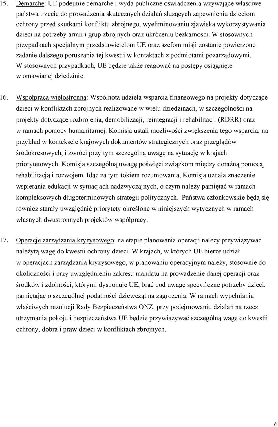 W stosownych przypadkach specjalnym przedstawicielom UE oraz szefom misji zostanie powierzone zadanie dalszego poruszania tej kwestii w kontaktach z podmiotami pozarządowymi.