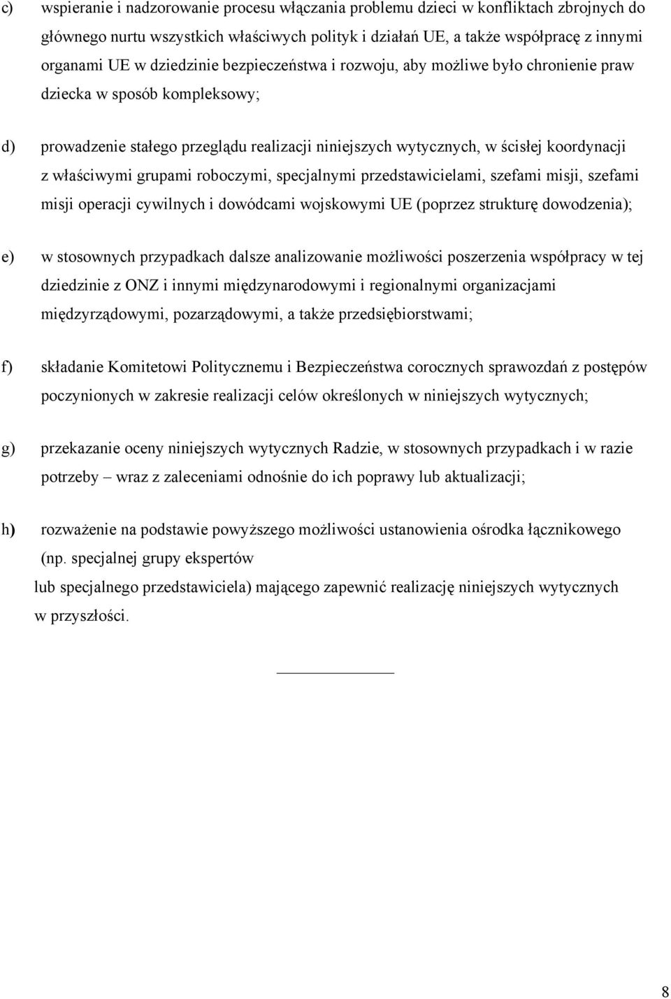 właściwymi grupami roboczymi, specjalnymi przedstawicielami, szefami misji, szefami misji operacji cywilnych i dowódcami wojskowymi UE (poprzez strukturę dowodzenia); e) w stosownych przypadkach