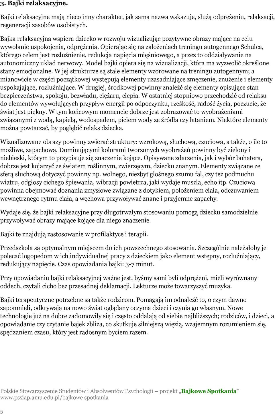 Opierając się na założeniach treningu autogennego Schulca, którego celem jest rozluźnienie, redukcja napięcia mięśniowego, a przez to oddziaływanie na autonomiczny układ nerwowy.