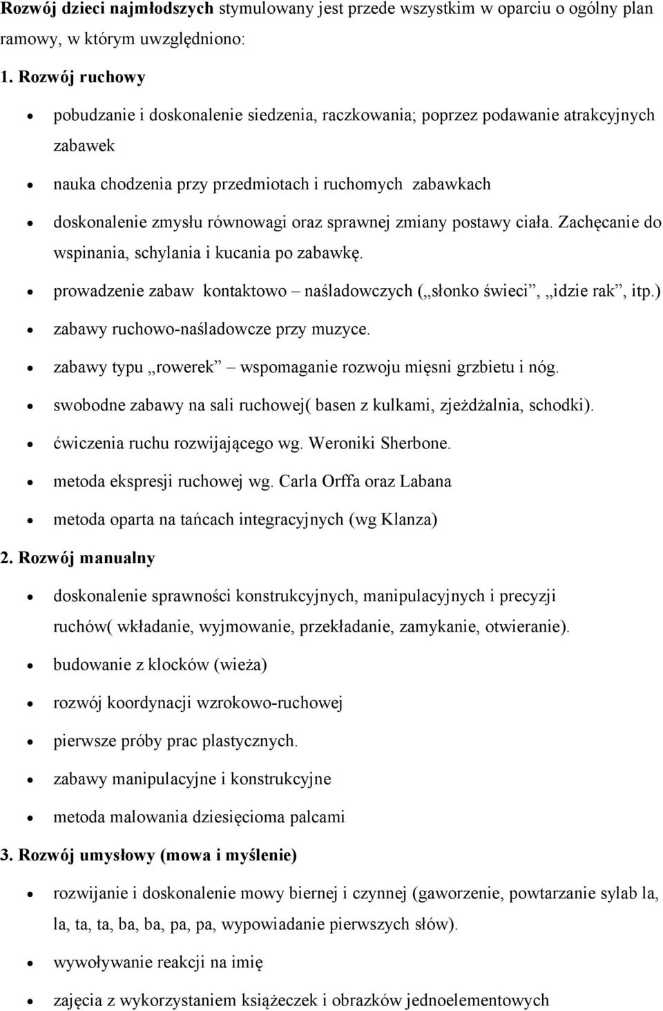 sprawnej zmiany postawy ciała. Zachęcanie do wspinania, schylania i kucania po zabawkę. prowadzenie zabaw kontaktowo naśladowczych ( słonko świeci, idzie rak, itp.