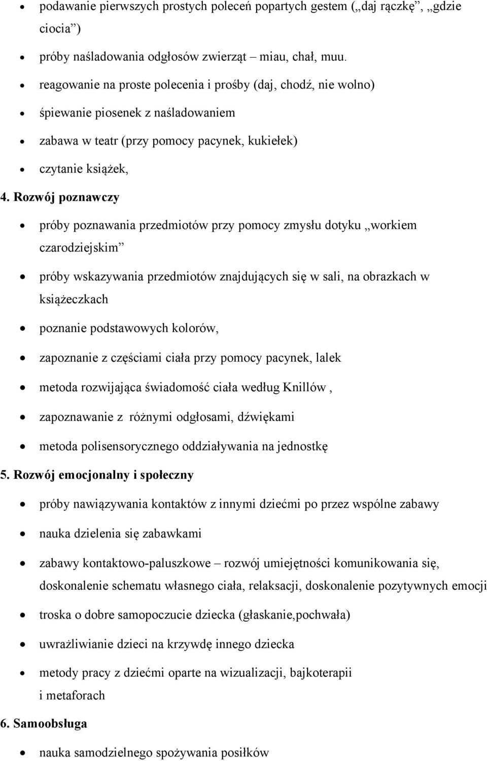 Rozwój poznawczy próby poznawania przedmiotów przy pomocy zmysłu dotyku workiem czarodziejskim próby wskazywania przedmiotów znajdujących się w sali, na obrazkach w książeczkach poznanie podstawowych