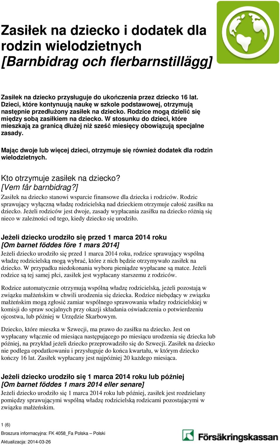 W stosunku do dzieci, które mieszkają za granicą dłużej niż sześć miesięcy obowiązują specjalne zasady. Mając dwoje lub więcej dzieci, otrzymuje się również dodatek dla rodzin wielodzietnych.