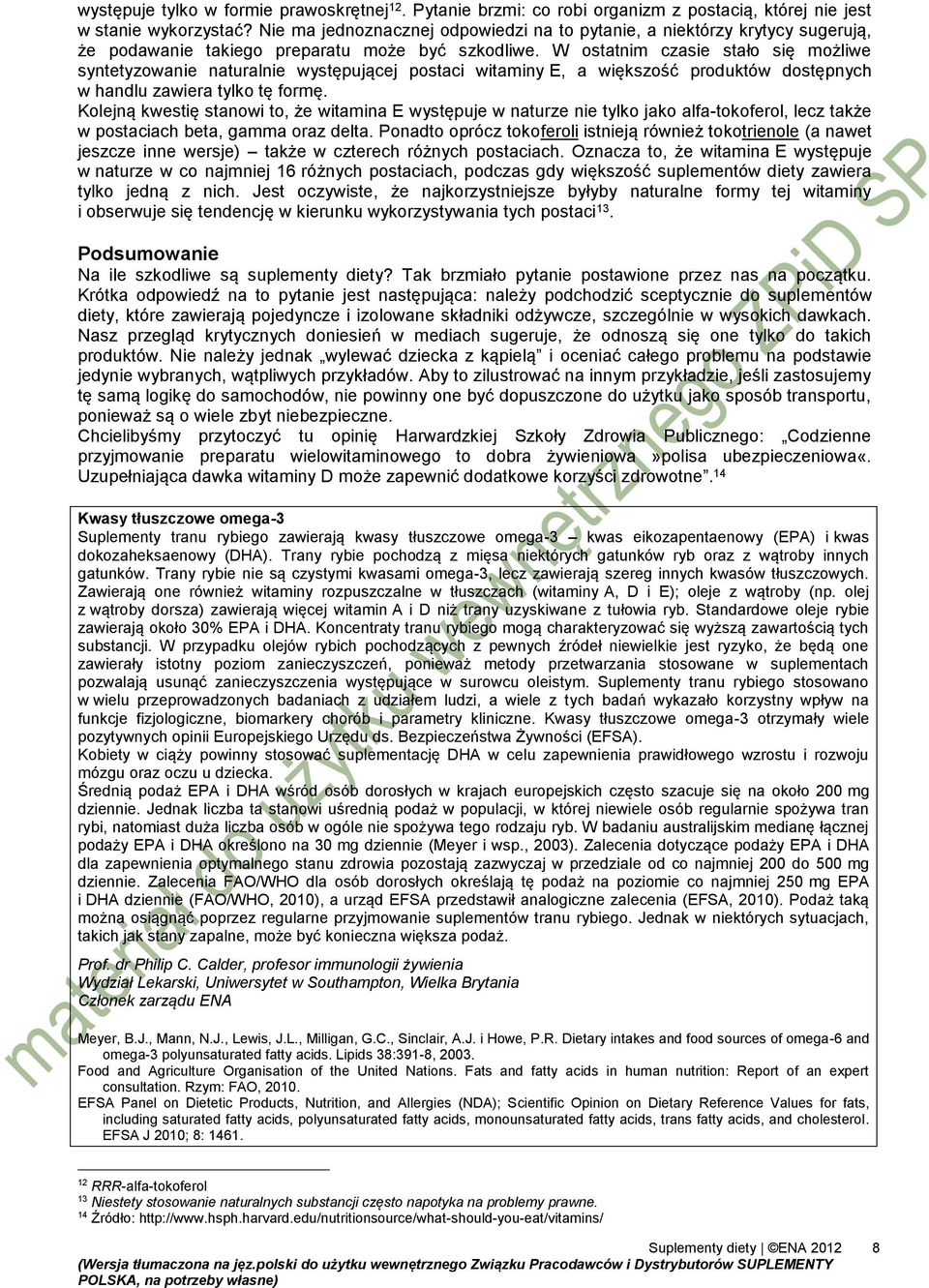 W ostatnim czasie stało się możliwe syntetyzowanie naturalnie występującej postaci witaminy E, a większość produktów dostępnych w handlu zawiera tylko tę formę.