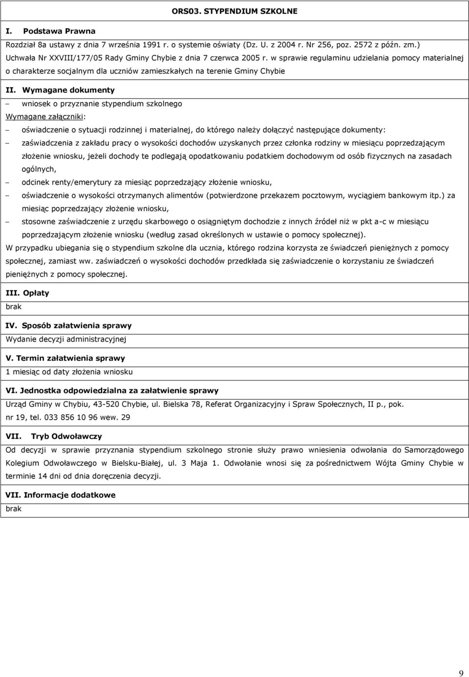 Wymagane dokumenty wniosek o przyznanie stypendium szkolnego Wymagane załączniki: oświadczenie o sytuacji rodzinnej i materialnej, do którego należy dołączyć następujące dokumenty: zaświadczenia z