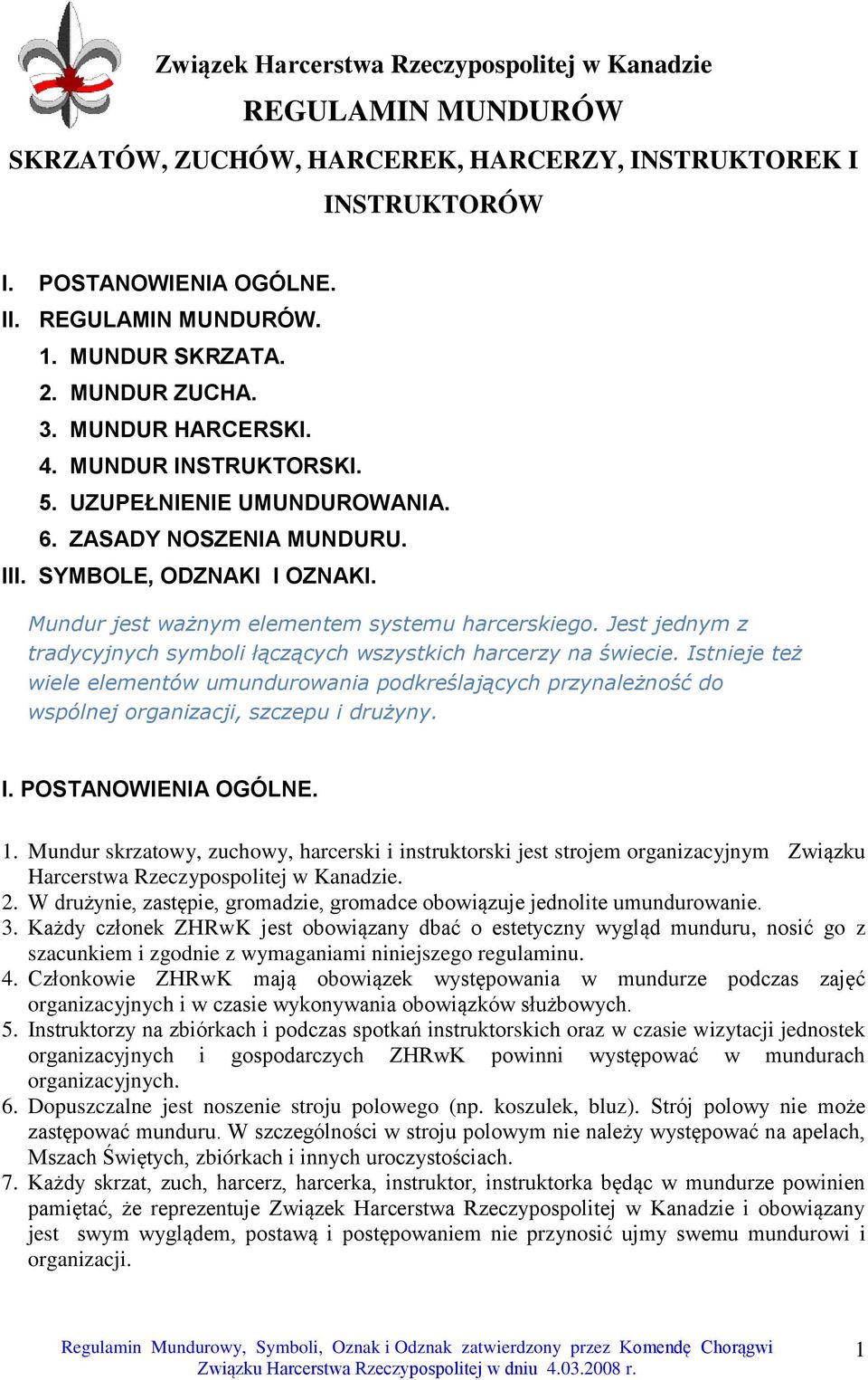 Mundur jest ważnym elementem systemu harcerskiego. Jest jednym z tradycyjnych symboli łączących wszystkich harcerzy na świecie.