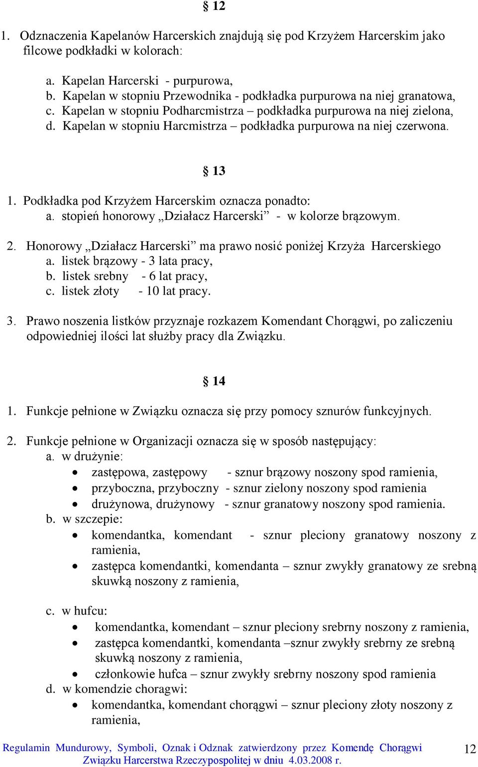 Kapelan w stopniu Harcmistrza podkładka purpurowa na niej czerwona. 13 1. Podkładka pod Krzyżem Harcerskim oznacza ponadto: a. stopień honorowy Działacz Harcerski - w kolorze brązowym. 2.