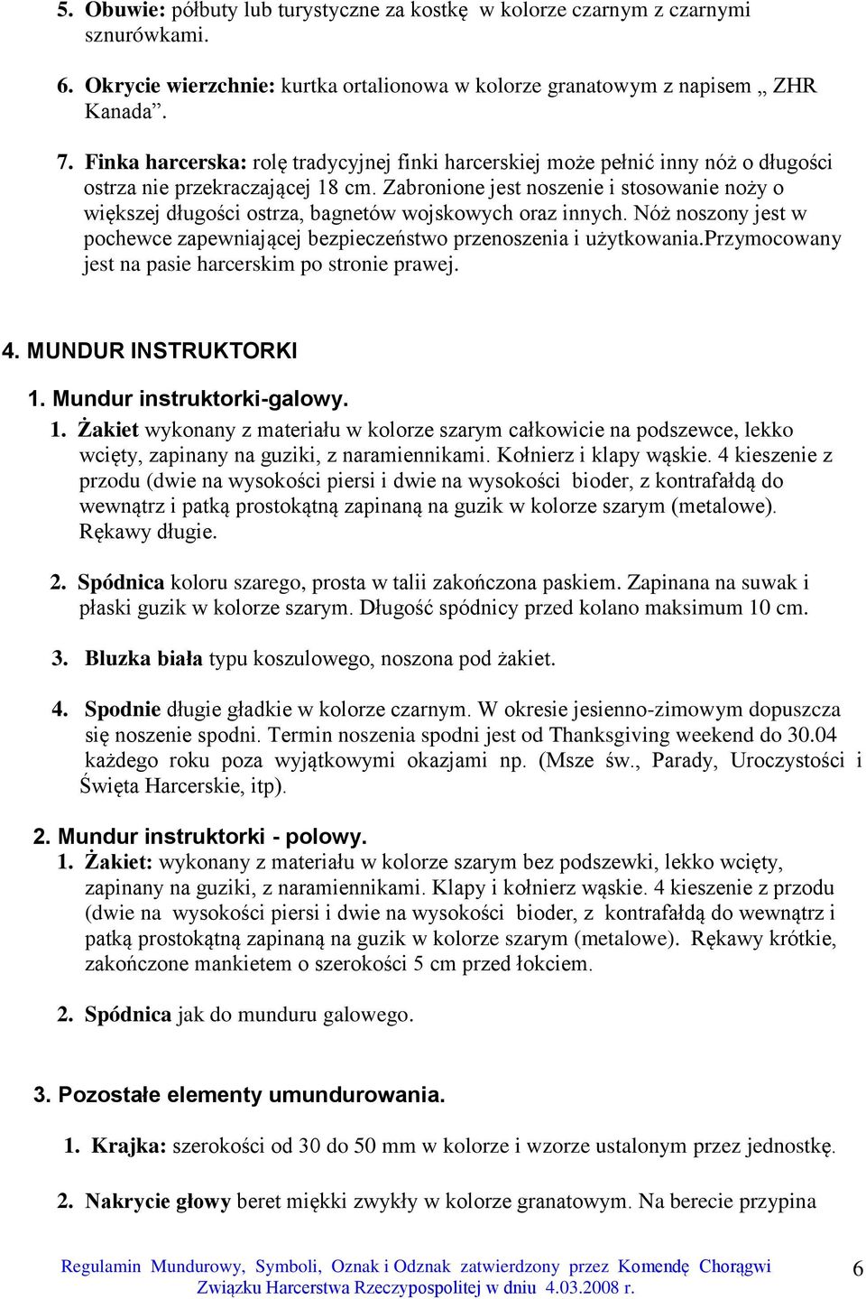 Zabronione jest noszenie i stosowanie noży o większej długości ostrza, bagnetów wojskowych oraz innych. Nóż noszony jest w pochewce zapewniającej bezpieczeństwo przenoszenia i użytkowania.