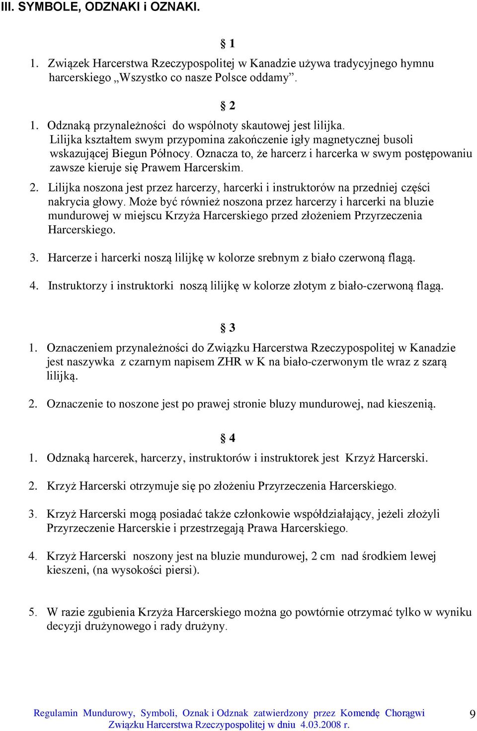 Oznacza to, że harcerz i harcerka w swym postępowaniu zawsze kieruje się Prawem Harcerskim. 2. Lilijka noszona jest przez harcerzy, harcerki i instruktorów na przedniej części nakrycia głowy.