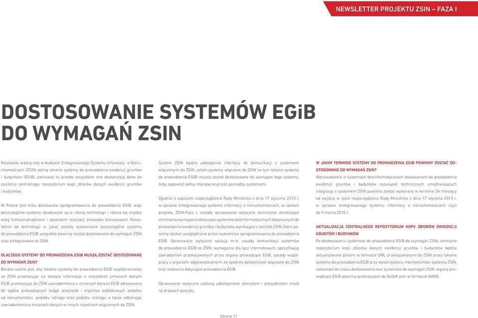 W Polsce jest kilku dostawców oprogramowania do prowadzenia EGiB, więc poszczególne systemy zbudowane są w różnej technologii i różnią się między sobą funkcjonalnościami i sposobem realizacji