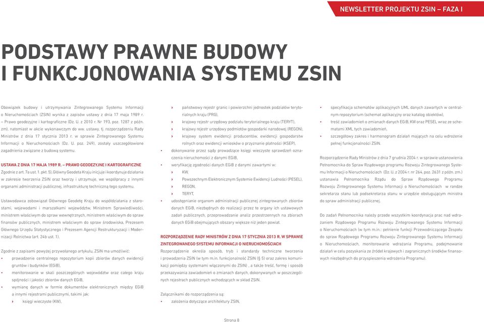 w sprawie Zintegrowanego Systemu Informacji o Nieruchomościach (Dz. U. poz. 249), zostały uszczegółowione zagadnienia związane z budową systemu. USTAWA Z DNIA 17 MAJA 1989 R.