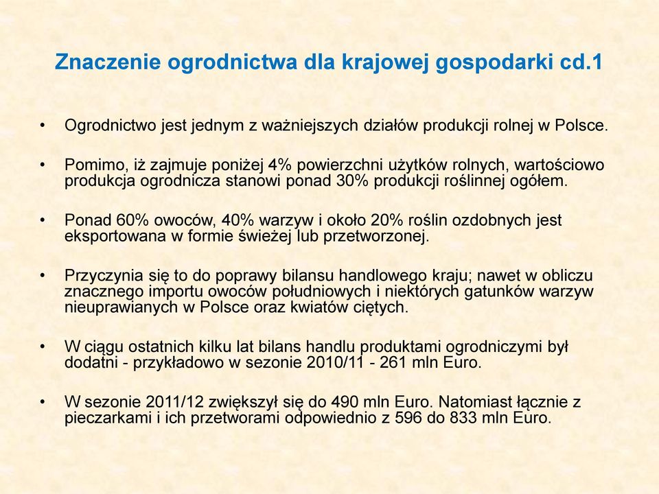 Ponad 60% owoców, 40% warzyw i około 20% roślin ozdobnych jest eksportowana w formie świeżej lub przetworzonej.