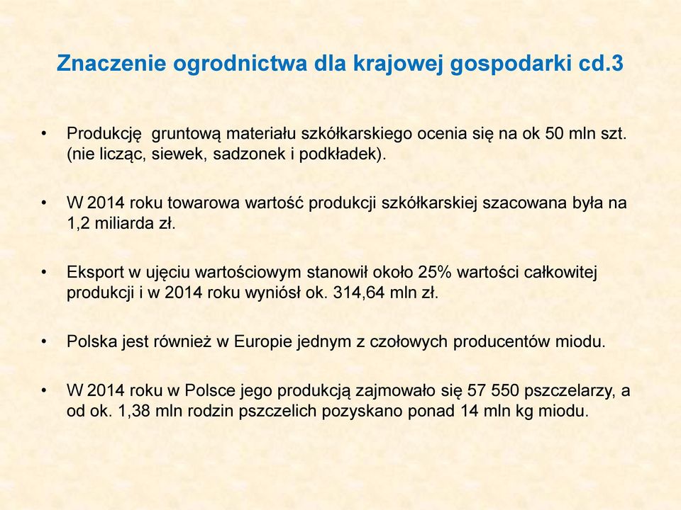 Eksport w ujęciu wartościowym stanowił około 25% wartości całkowitej produkcji i w 2014 roku wyniósł ok. 314,64 mln zł.