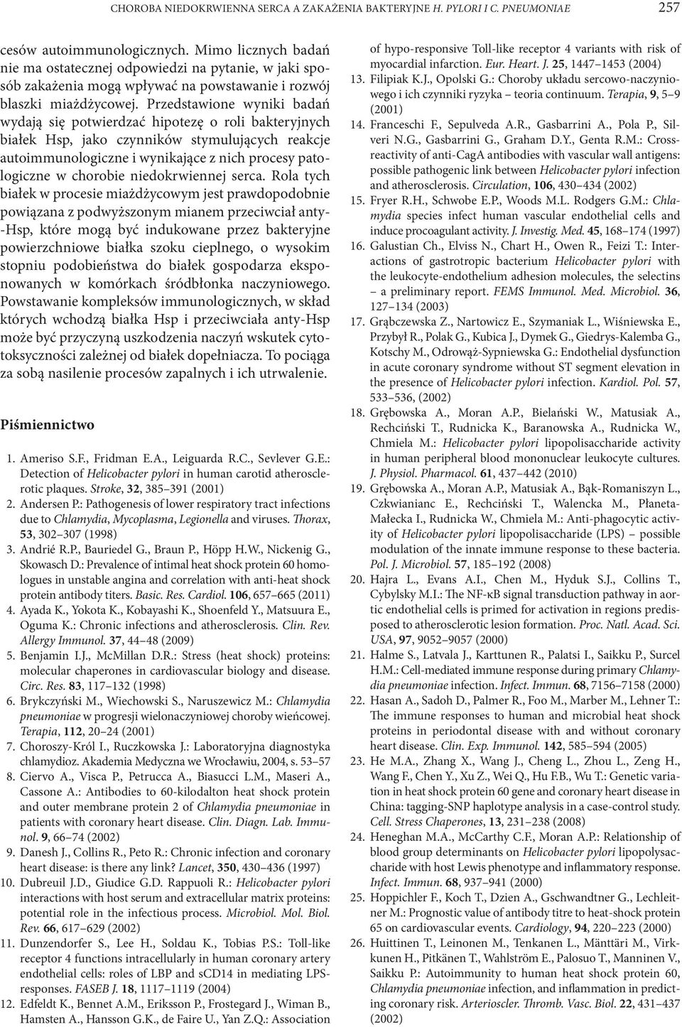 Przedstawione wyniki badań wydają się potwierdzać hipotezę o roli bakteryjnych białek Hsp, jako czynników stymulujących reakcje autoimmunologiczne i wynikające z nich procesy patologiczne w chorobie