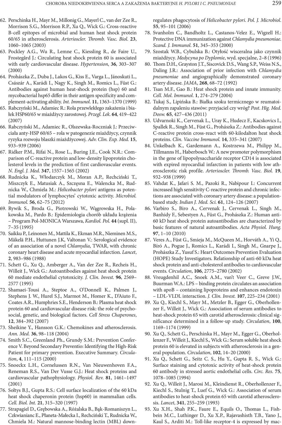 , Kiessling R., de Faire U., Frostegård J.: Circulating heat shock protein 60 is associated with early cardiovascular disease. Hypertension, 36, 303 307 (2000) 64. Prohászka Z., Duba J., Lakos G.