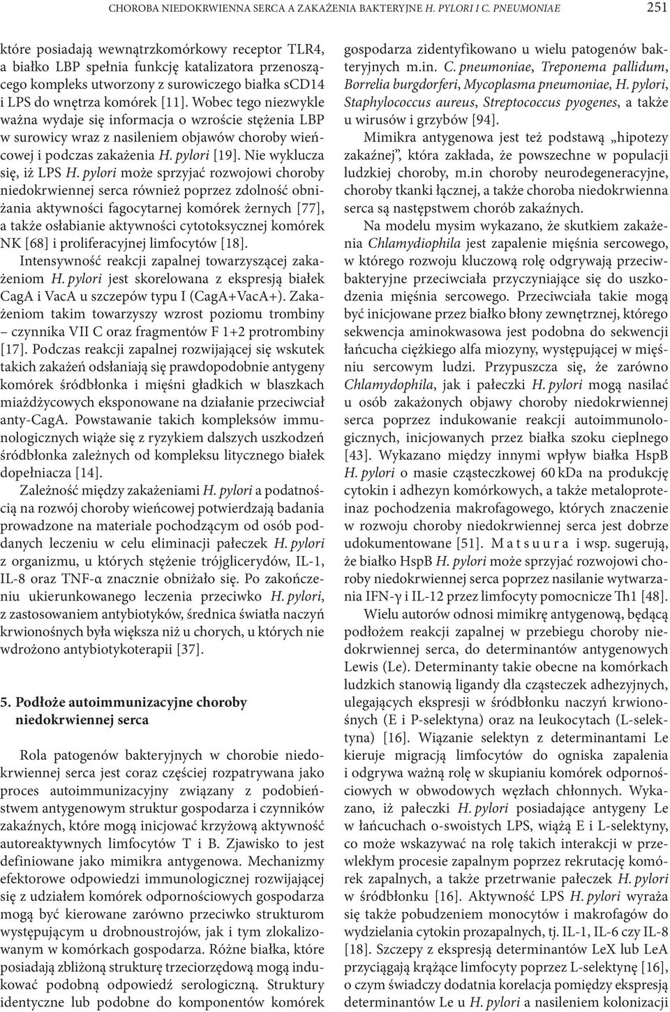 Wobec tego niezwykle ważna wydaje się informacja o wzroście stężenia LBP w surowicy wraz z nasileniem objawów choroby wieńcowej i podczas zakażenia H. pylori [19]. Nie wyklucza się, iż LPS H.