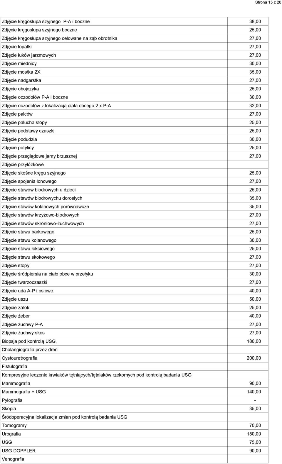 P-A 32,00 Zdjęcie palców 27,00 Zdjęcie palucha stopy 25,00 Zdjęcie podstawy czaszki 25,00 Zdjęcie podudzia 30,00 Zdjęcie potylicy 25,00 Zdjęcie przeglądowe jamy brzusznej 27,00 Zdjęcie przyłóżkowe