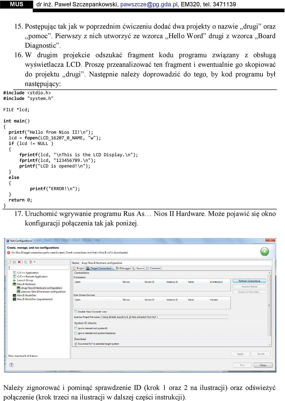 Następnie należy doprowadzić do tego, by kod programu był następujący: #include <stdio.h> #include "system.h" FILE *lcd; int main() { printf("hello from Nios II!