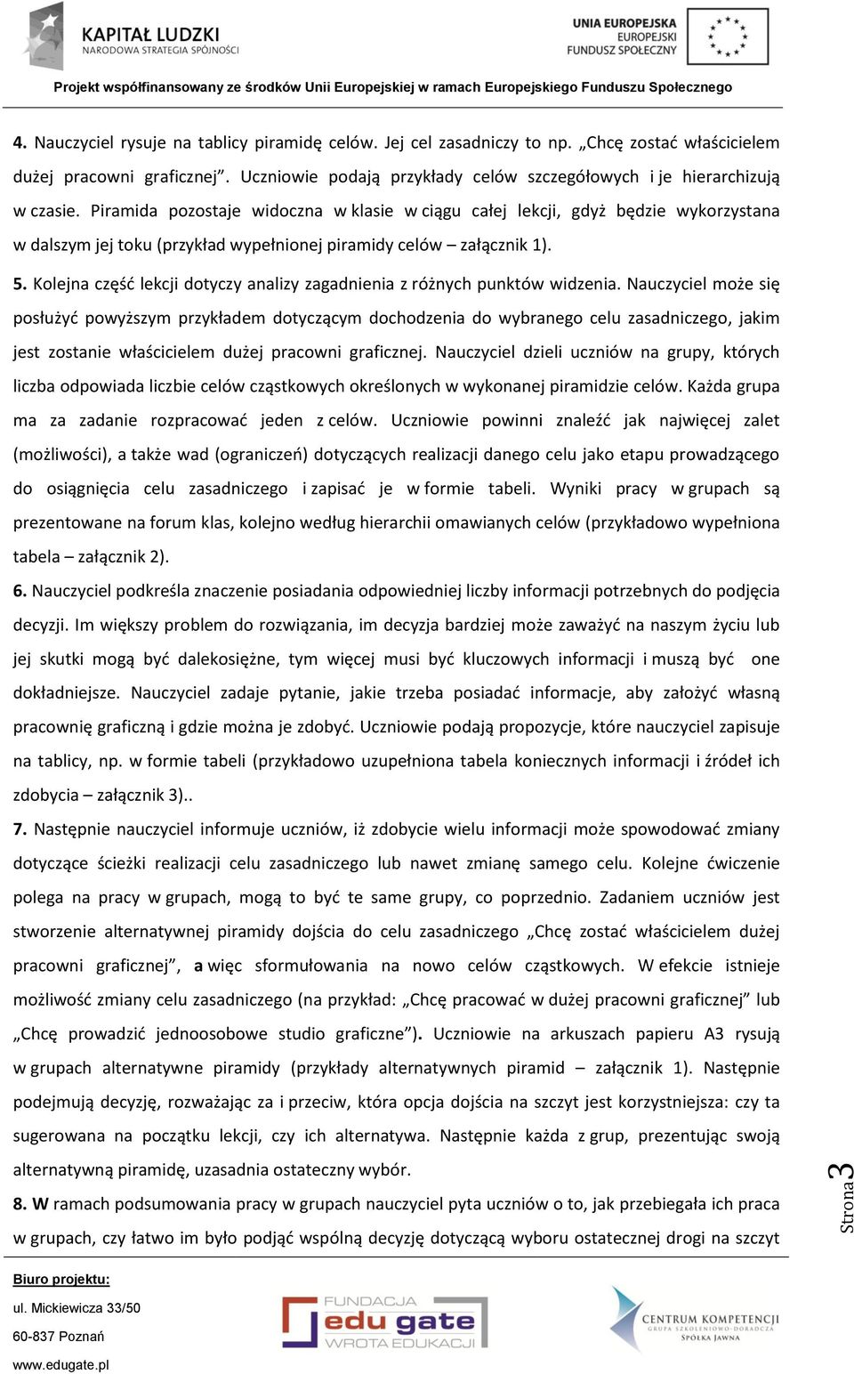 Piramida pozostaje widoczna w klasie w ciągu całej lekcji, gdyż będzie wykorzystana w dalszym jej toku (przykład wypełnionej piramidy celów załącznik 1). 5.