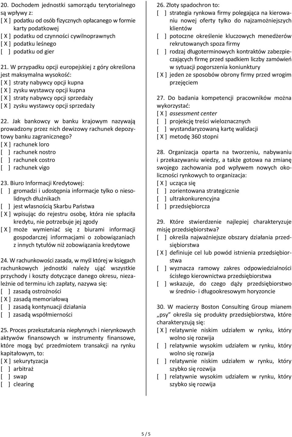 W przypadku opcji europejskiej z góry określona jest maksymalna wysokość: [ X ] straty nabywcy opcji kupna [ X ] zysku wystawcy opcji kupna [ X ] straty nabywcy opcji sprzedaży [ X ] zysku wystawcy