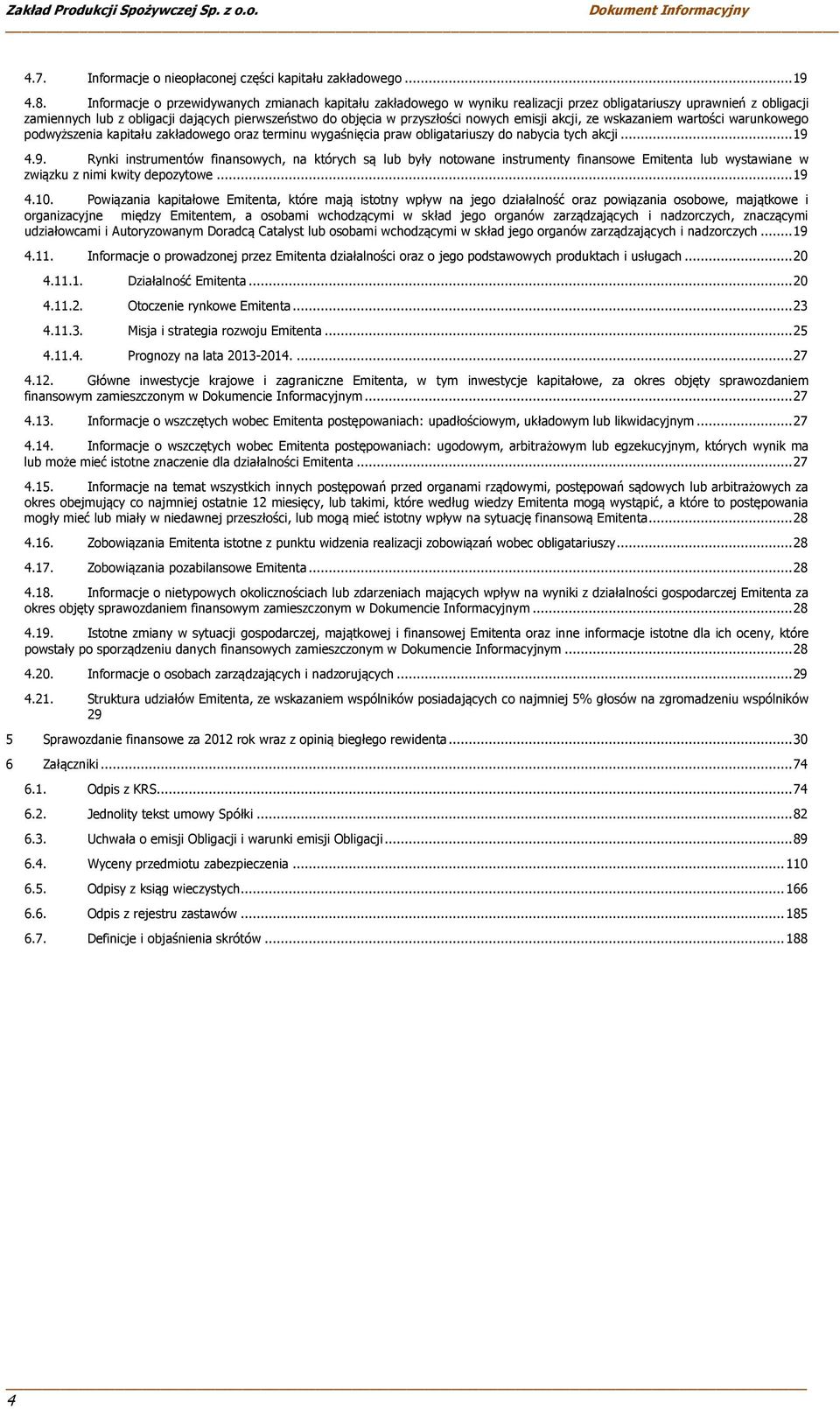 nowych emisji akcji, ze wskazaniem wartości warunkowego podwyższenia kapitału zakładowego oraz terminu wygaśnięcia praw obligatariuszy do nabycia tych akcji... 19 