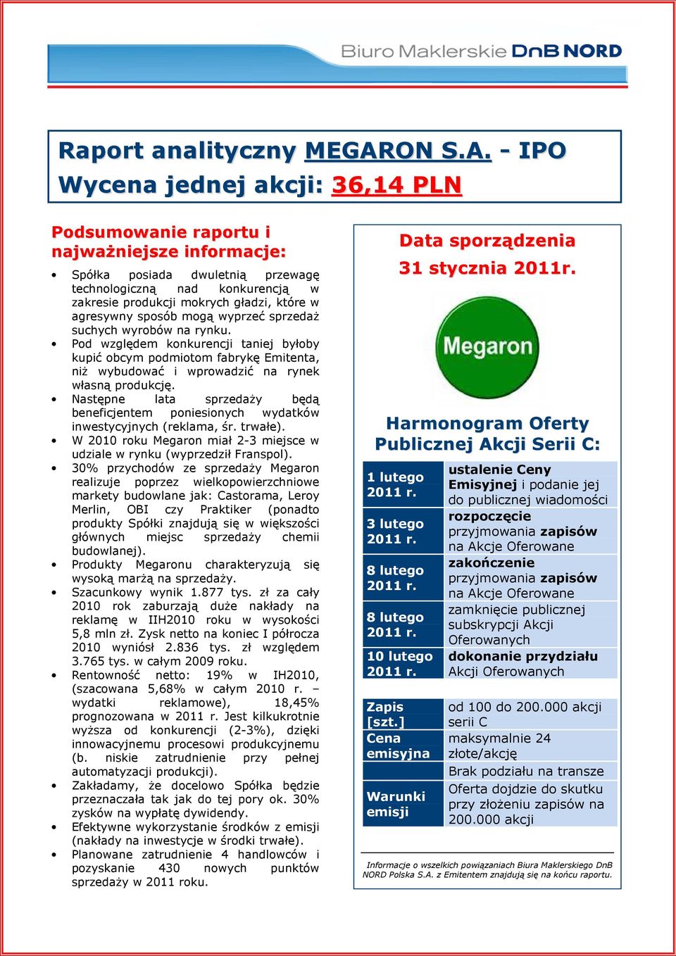 - IPO Wycena jednej akcji: 36,14 PLN Podsumowanie raportu i najwaŝniejsze informacje: Spółka posiada dwuletnią przewagę technologiczną nad konkurencją w zakresie produkcji mokrych gładzi, które w