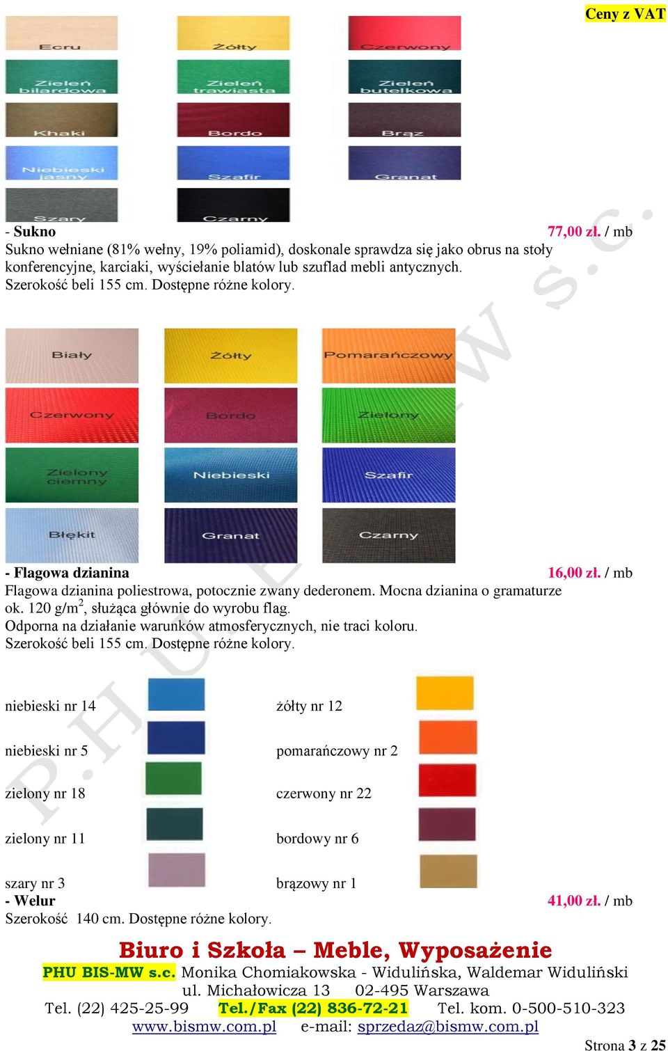 120 g/m 2, służąca głównie do wyrobu flag. Odporna na działanie warunków atmosferycznych, nie traci koloru. Szerokość beli 155 cm. Dostępne różne kolory.