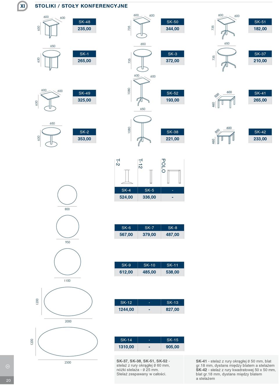 567,00 379,00 487,00 SK-9 SK-10 SK-11 612,00 485,00 538,00 SK-12 - SK-13 1244,00-827,00 SK-14 - SK-15 1310,00-905,00 20 SK-37, SK-38, SK-51, SK-52 - stelaż z rury okrągłej 0 60 mm, nóżki stelaża - 0