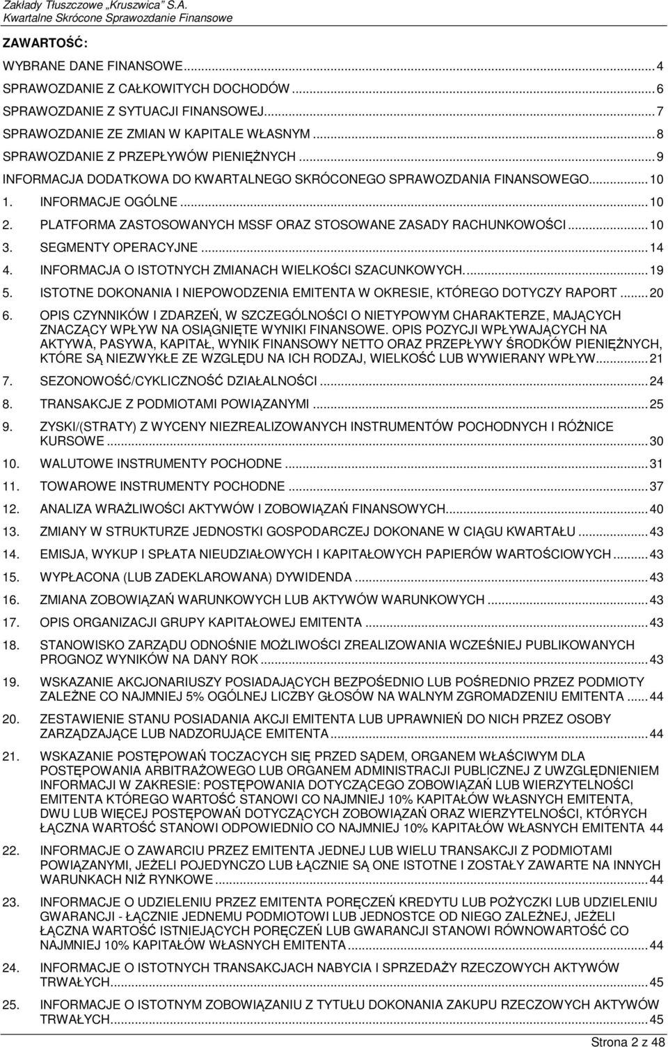 PLATFORMA ZASTOSOWANYCH MSSF ORAZ STOSOWANE ZASADY RACHUNKOWOŚCI... 10 3. SEGMENTY OPERACYJNE... 14 4. INFORMACJA O ISTOTNYCH ZMIANACH WIELKOŚCI SZACUNKOWYCH.... 19 5.