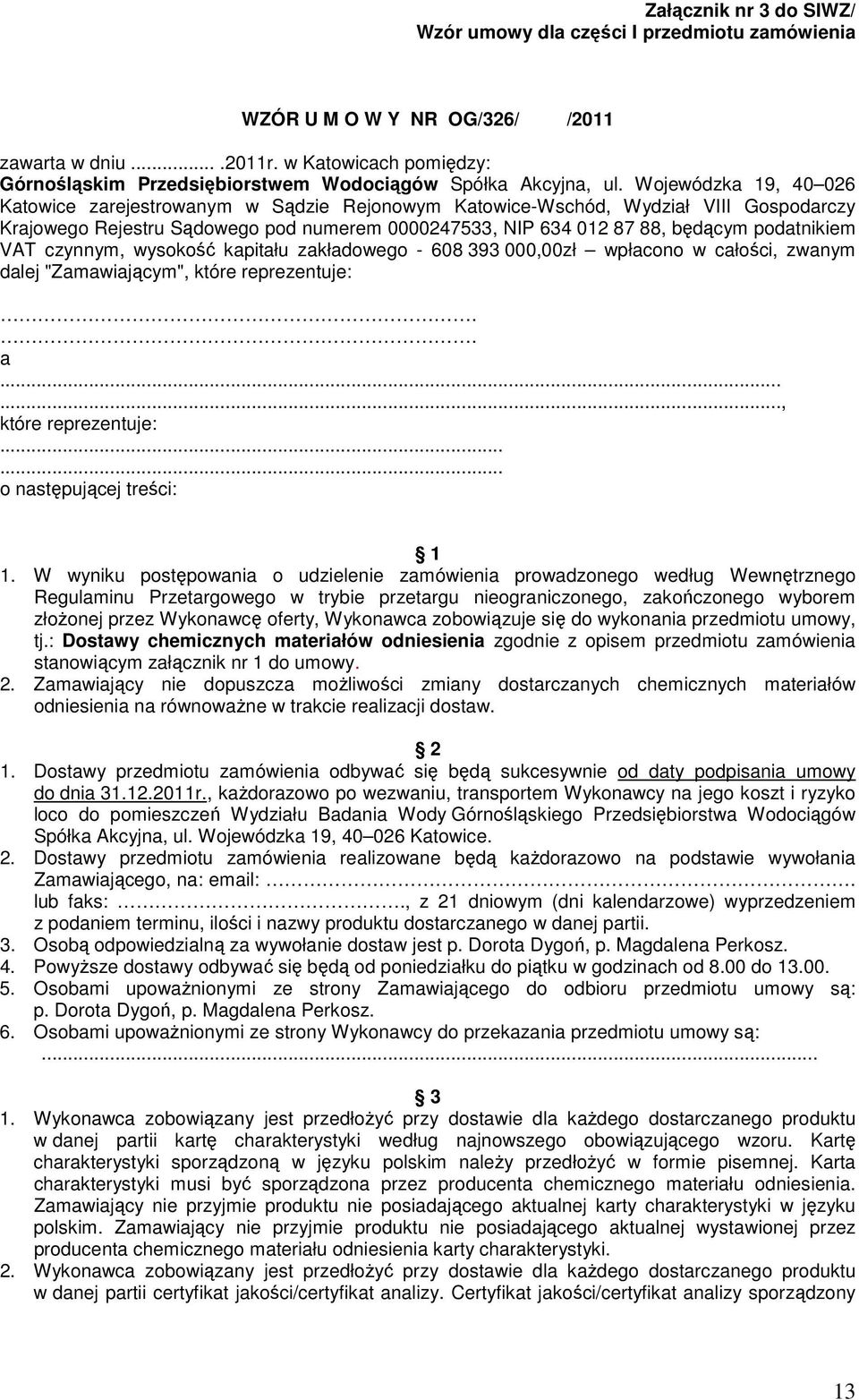 Wojewódzka 19, 40 026 Katowice zarejestrowanym w Sądzie Rejonowym Katowice-Wschód, Wydział VIII Gospodarczy Krajowego Rejestru Sądowego pod numerem 0000247533, NIP 634 012 87 88, będącym podatnikiem