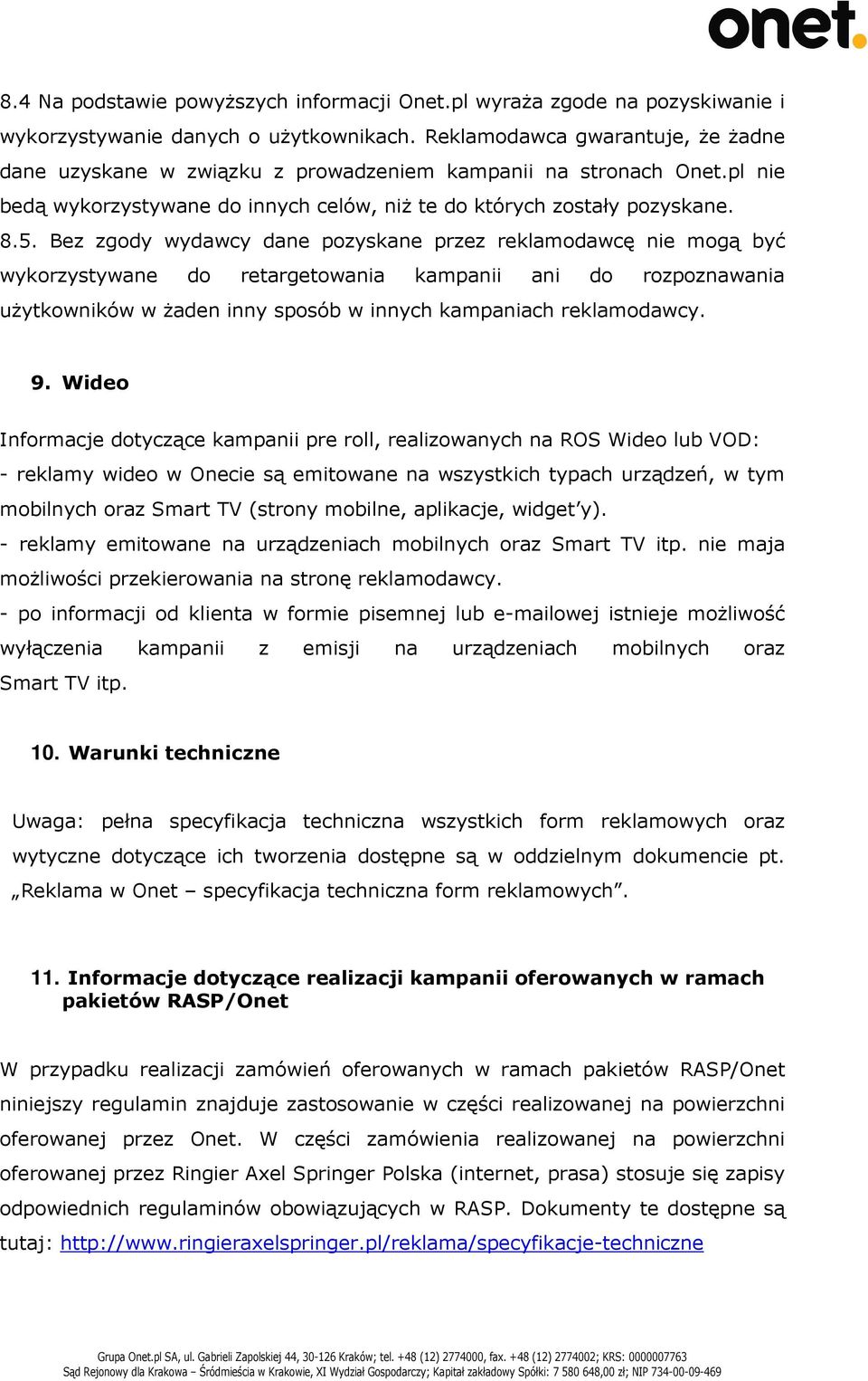 Bez zgody wydawcy dane pozyskane przez reklamodawcę nie mogą być wykorzystywane do retargetowania kampanii ani do rozpoznawania użytkowników w żaden inny sposób w innych kampaniach reklamodawcy. 9.