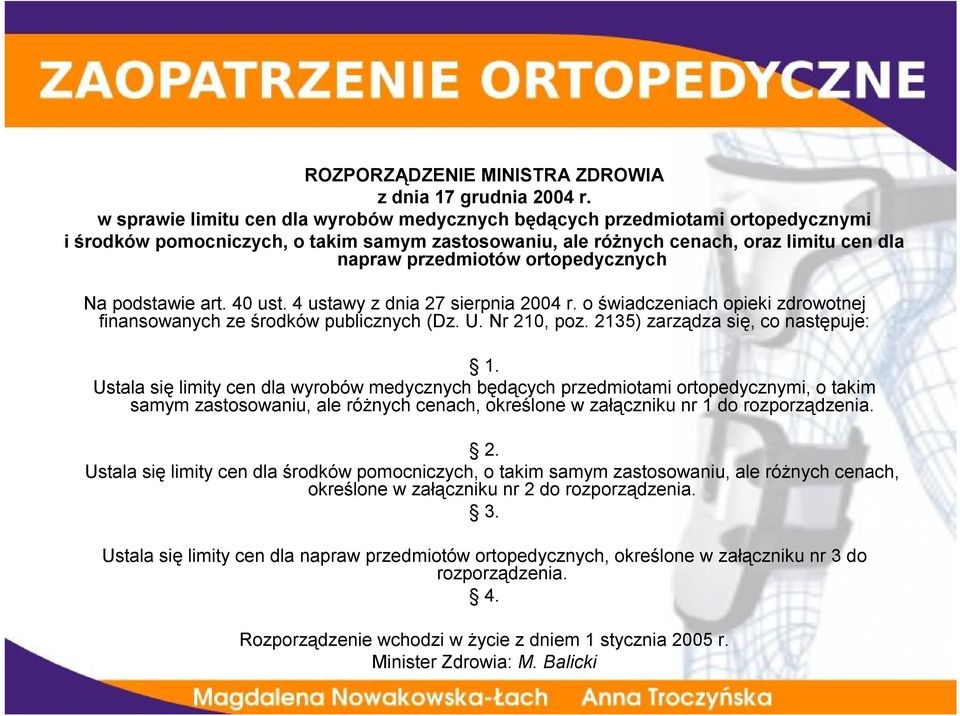 ortopedycznych Na podstawie art. 40 ust. 4 ustawy z dnia 27 sierpnia 2004 r. o świadczeniach opieki zdrowotnej finansowanych ze środków publicznych (Dz. U. Nr 210, poz.