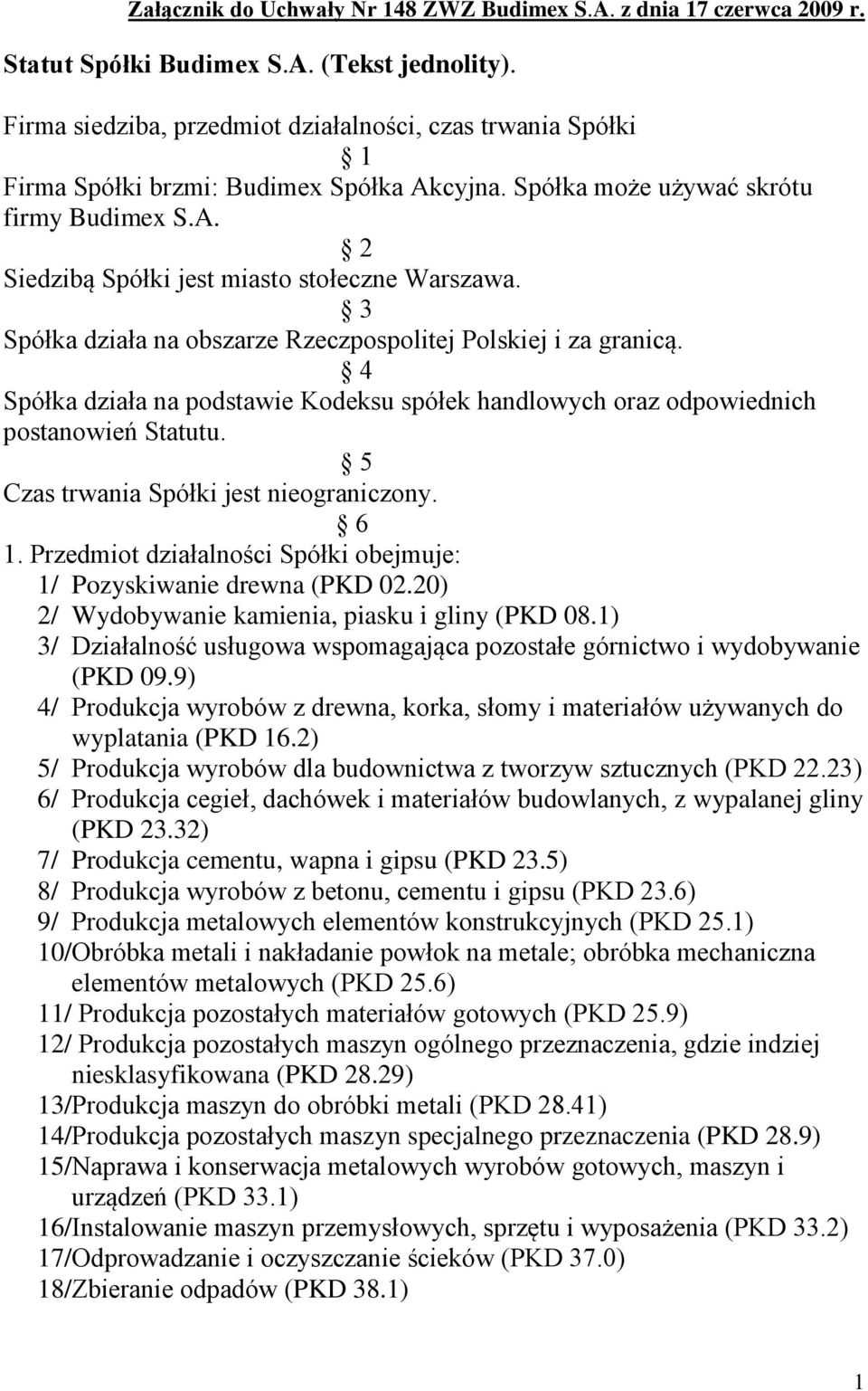 3 Spółka działa na obszarze Rzeczpospolitej Polskiej i za granicą. 4 Spółka działa na podstawie Kodeksu spółek handlowych oraz odpowiednich postanowień Statutu.