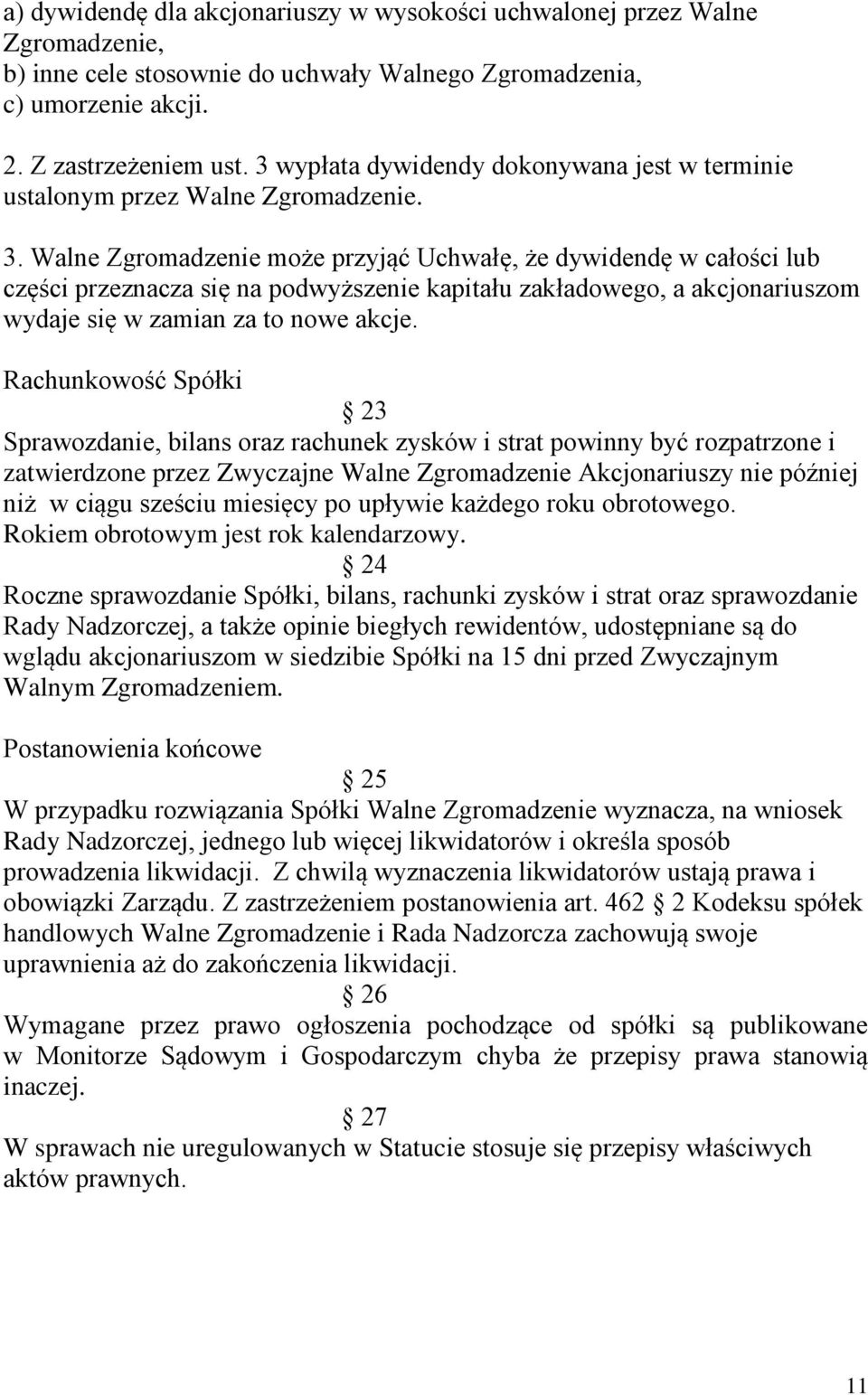 Walne Zgromadzenie może przyjąć Uchwałę, że dywidendę w całości lub części przeznacza się na podwyższenie kapitału zakładowego, a akcjonariuszom wydaje się w zamian za to nowe akcje.