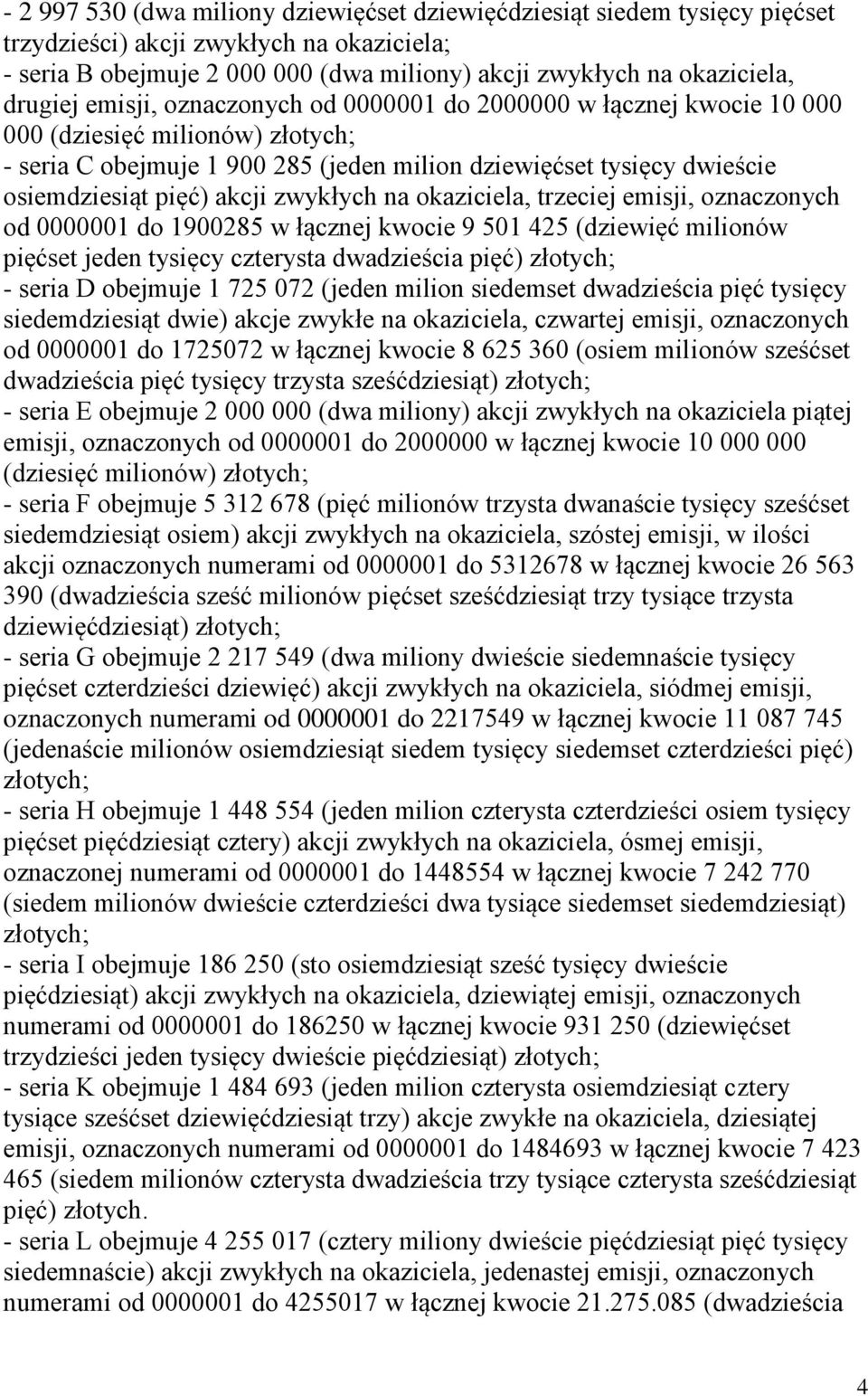 akcji zwykłych na okaziciela, trzeciej emisji, oznaczonych od 0000001 do 1900285 w łącznej kwocie 9 501 425 (dziewięć milionów pięćset jeden tysięcy czterysta dwadzieścia pięć) złotych; - seria D