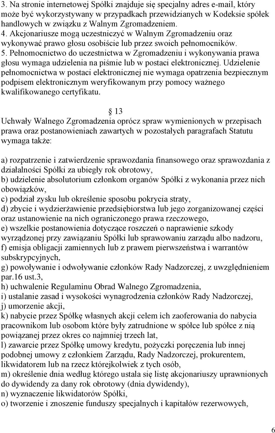 Pełnomocnictwo do uczestnictwa w Zgromadzeniu i wykonywania prawa głosu wymaga udzielenia na piśmie lub w postaci elektronicznej.