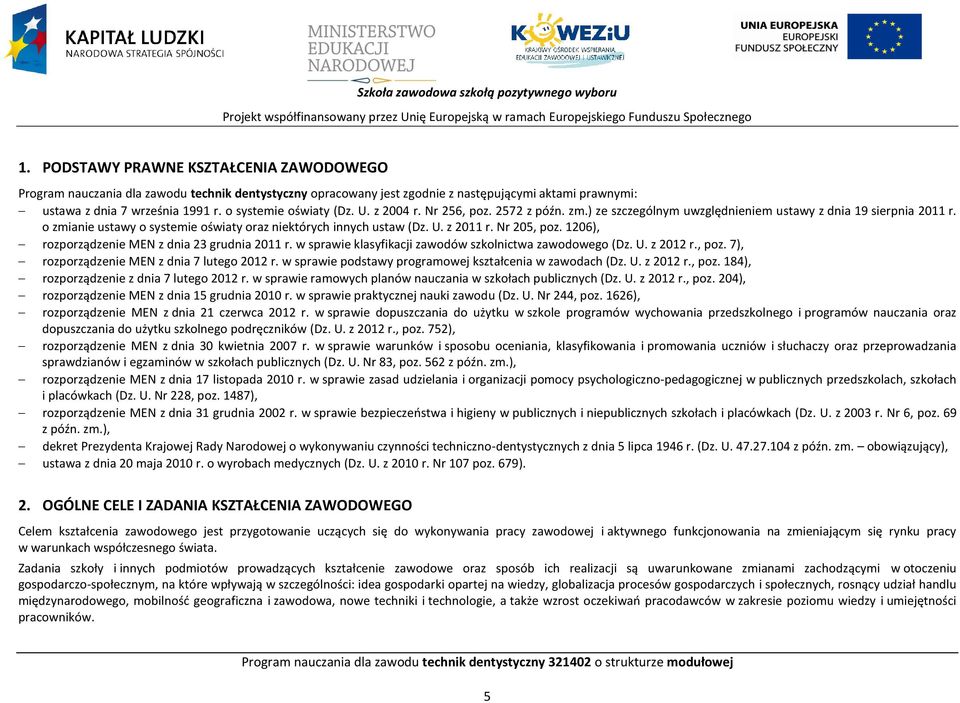 U. z 2004 r. Nr 256, poz. 2572 z późn. zm.) ze szczególnym uwzględnieniem ustawy z dnia 19 sierpnia 2011 r. o zmianie ustawy o systemie oświaty oraz niektórych innych ustaw (Dz. U. z 2011 r.