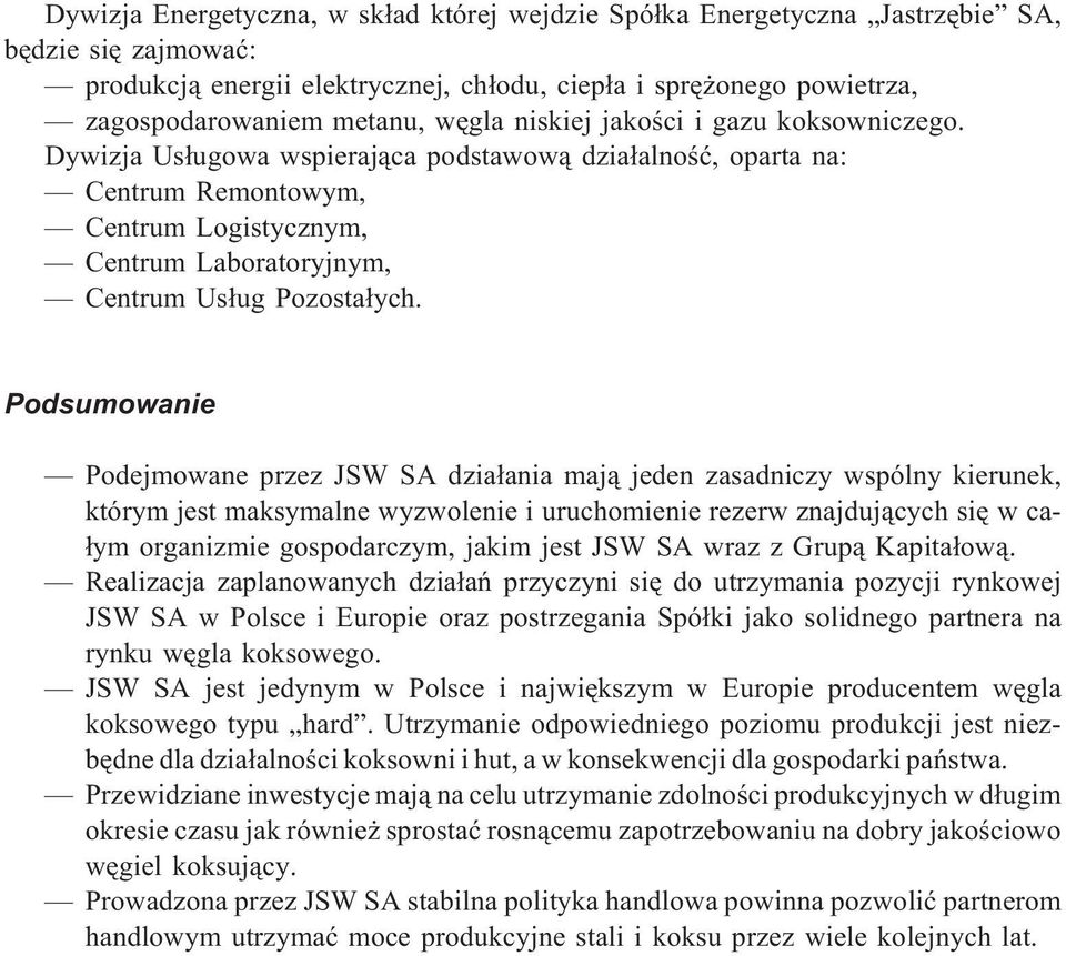 Podsumowanie Podejmowane przez JSW SA dzia³ania maj¹ jeden zasadniczy wspólny kierunek, którym jest maksymalne wyzwolenie i uruchomienie rezerw znajduj¹cych siê w ca- ³ym organizmie gospodarczym,