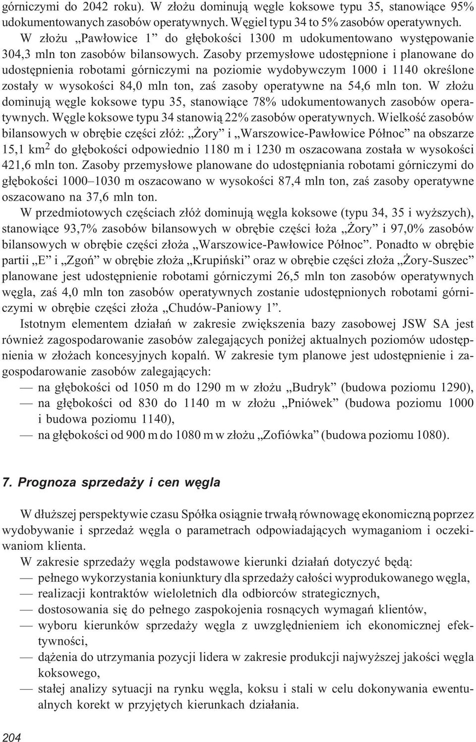 Zasoby przemys³owe udostêpnione i planowane do udostêpnienia robotami górniczymi na poziomie wydobywczym 1000 i 1140 okreœlone zosta³y w wysokoœci 84,0 mln ton, zaœ zasoby operatywne na 54,6 mln ton.