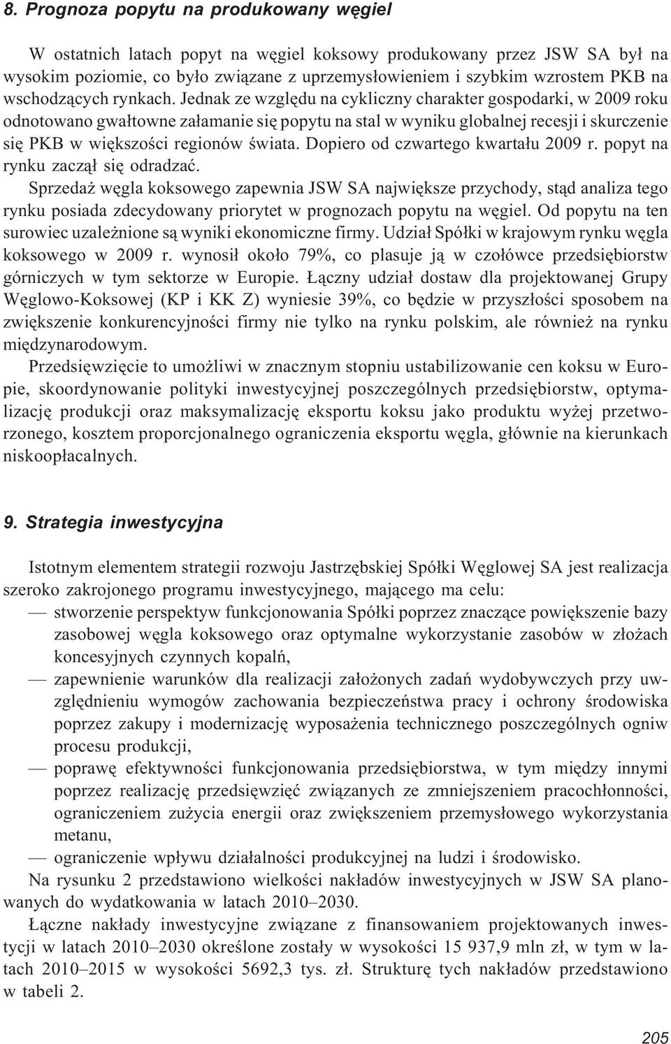 Jednak ze wzglêdu na cykliczny charakter gospodarki, w 2009 roku odnotowano gwa³towne za³amanie siê popytu na stal w wyniku globalnej recesji i skurczenie siê PKB w wiêkszoœci regionów œwiata.