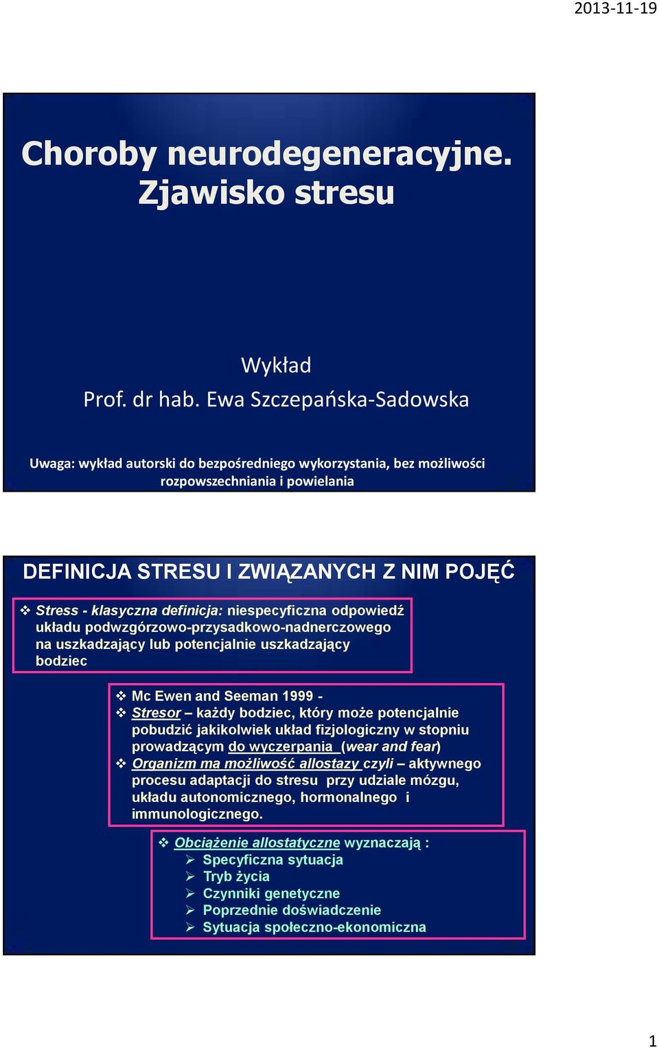 niespecyficzna odpowiedź układu podwzgórzowo-przysadkowo-nadnerczowego na uszkadzający lub potencjalnie uszkadzający bodziec Mc Ewen and Seeman 1999 - Stresor każdy bodziec, który może potencjalnie