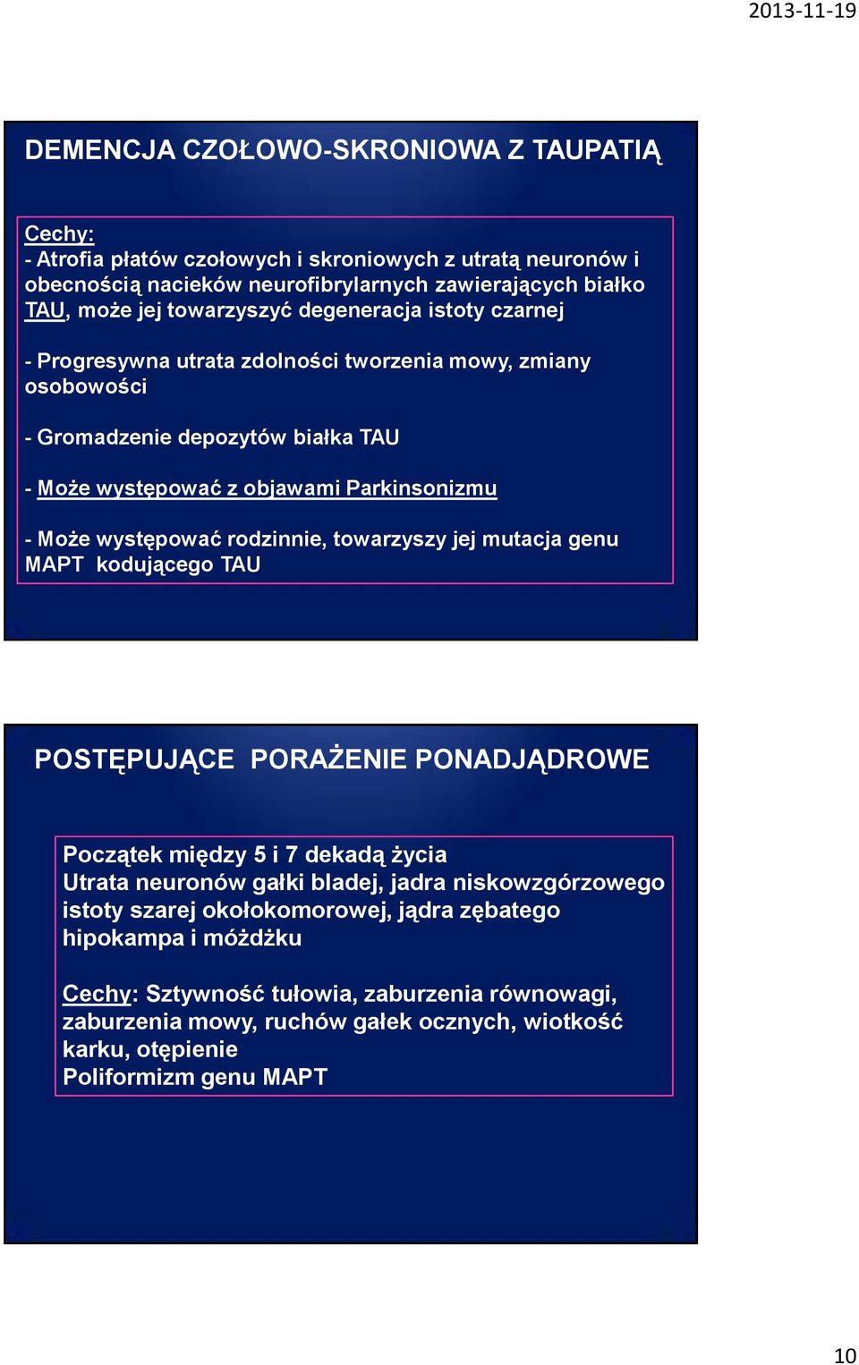 rodzinnie, towarzyszy jej mutacja genu MAPT kodującego TAU POSTĘPUJĄCE PORAŻENIE PONADJĄDROWE Początek między 5 i 7 dekadą życia Utrata neuronów gałki bladej, jadra niskowzgórzowego istoty