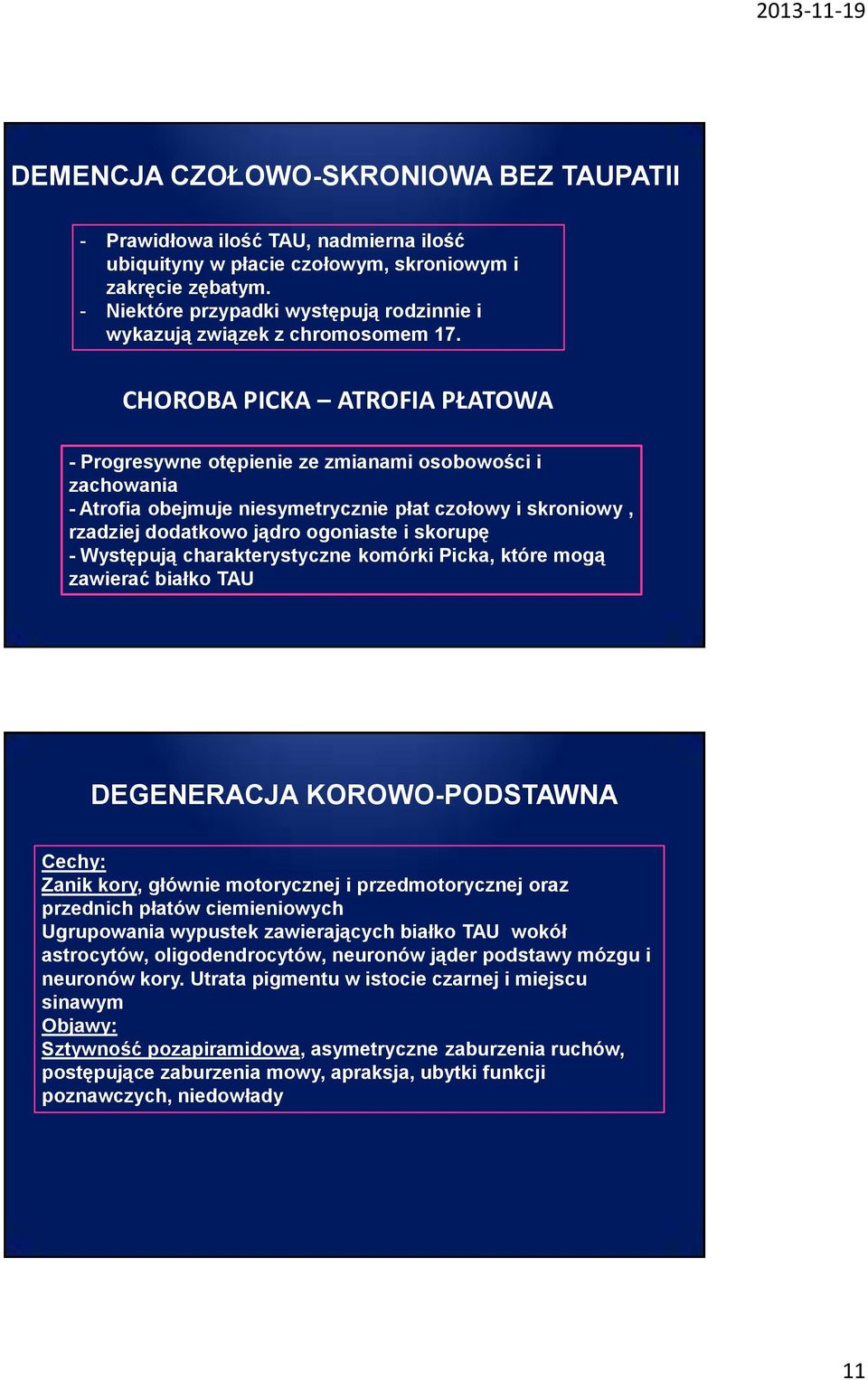 CHOROBA PICKA ATROFIA PŁATOWA - Progresywne otępienie ze zmianami osobowości i zachowania - Atrofia obejmuje niesymetrycznie płat czołowy i skroniowy, rzadziej dodatkowo jądro ogoniaste i skorupę -