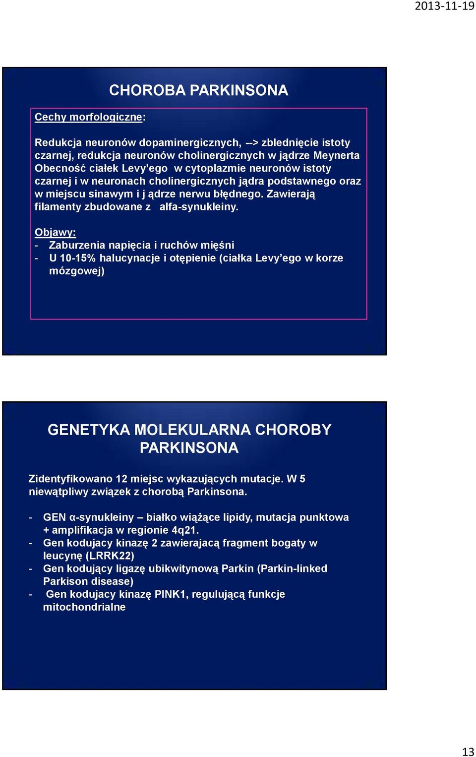 Objawy: - Zaburzenia napięcia i ruchów mięśni - U 10-15% halucynacje i otępienie (ciałka Levy ego w korze mózgowej) GENETYKA MOLEKULARNA CHOROBY PARKINSONA Zidentyfikowano 12 miejsc wykazujących