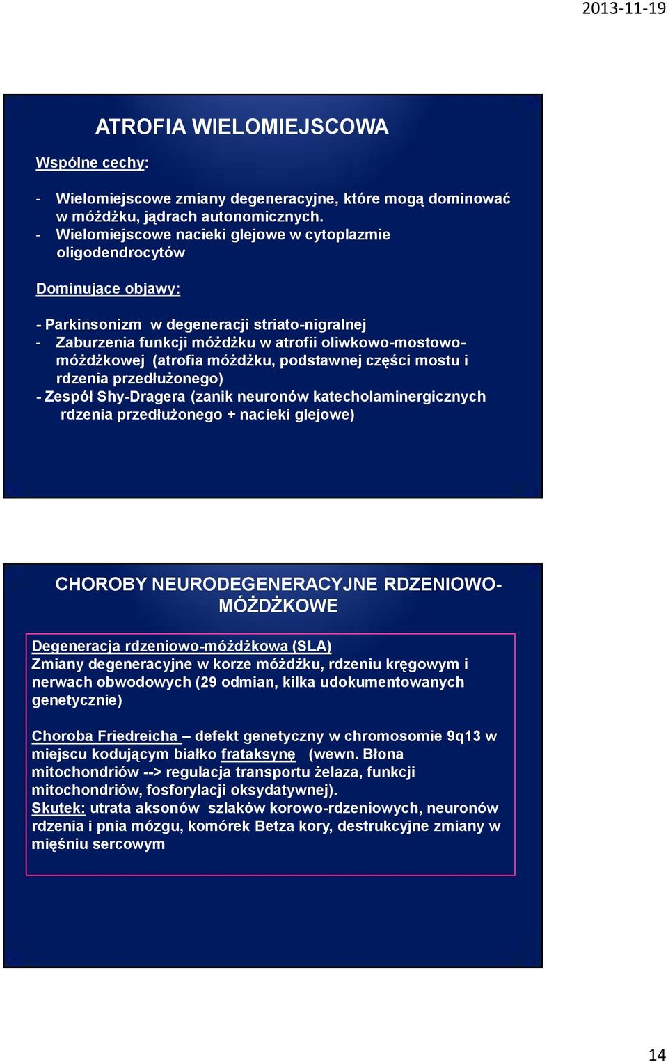 (atrofia móżdżku, podstawnej części mostu i rdzenia przedłużonego) - Zespół Shy-Dragera (zanik neuronów katecholaminergicznych rdzenia przedłużonego + nacieki glejowe) CHOROBY NEURODEGENERACYJNE