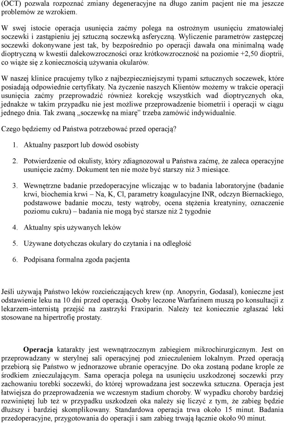 Wyliczenie parametrów zastępczej soczewki dokonywane jest tak, by bezpośrednio po operacji dawała ona minimalną wadę dioptryczną w kwestii dalekowzroczności oraz krótkowzroczność na poziomie +2,50